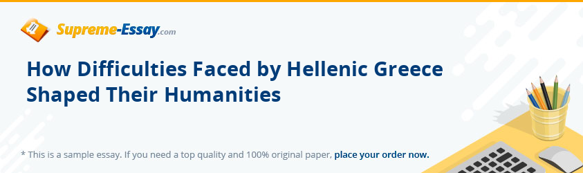 How Difficulties Faced by Hellenic Greece Shaped Their Humanities